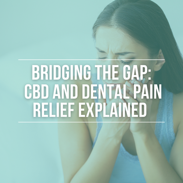 Bridging the Gap: CBD and Dental Pain Relief Explained