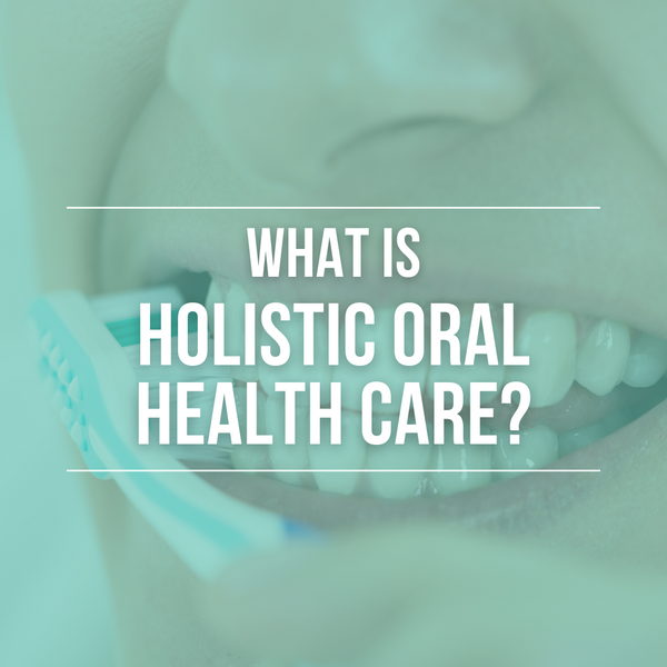 What is Holistic Oral Health Care?